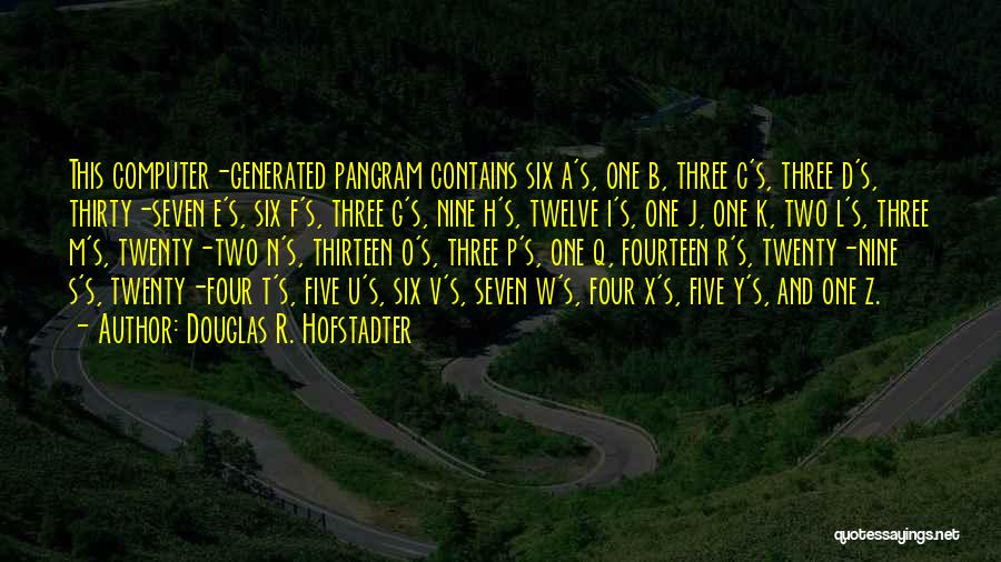 Douglas R. Hofstadter Quotes: This Computer-generated Pangram Contains Six A's, One B, Three C's, Three D's, Thirty-seven E's, Six F's, Three G's, Nine H's,