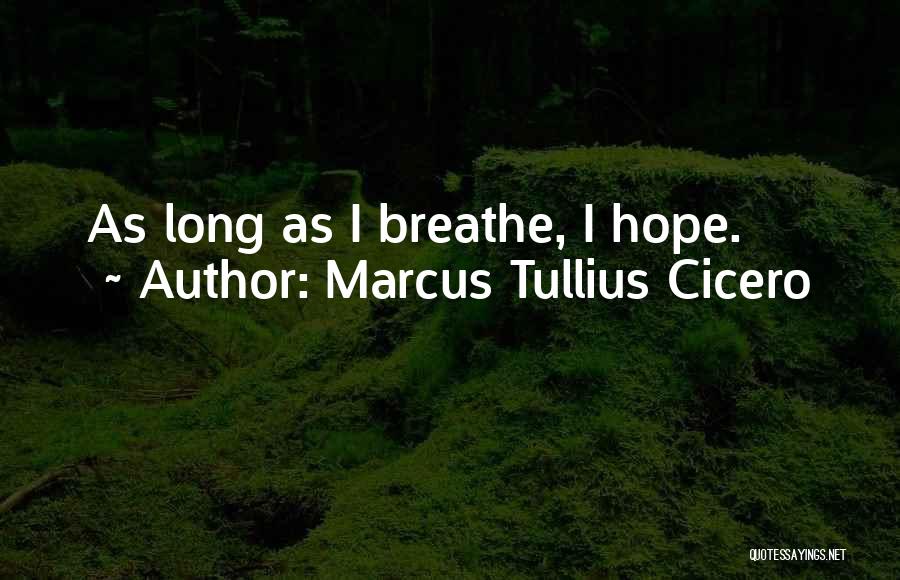 Marcus Tullius Cicero Quotes: As Long As I Breathe, I Hope.