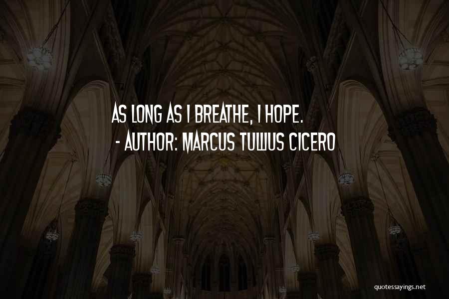 Marcus Tullius Cicero Quotes: As Long As I Breathe, I Hope.