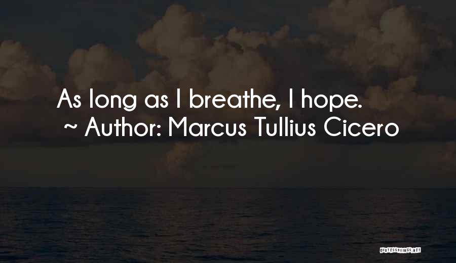 Marcus Tullius Cicero Quotes: As Long As I Breathe, I Hope.