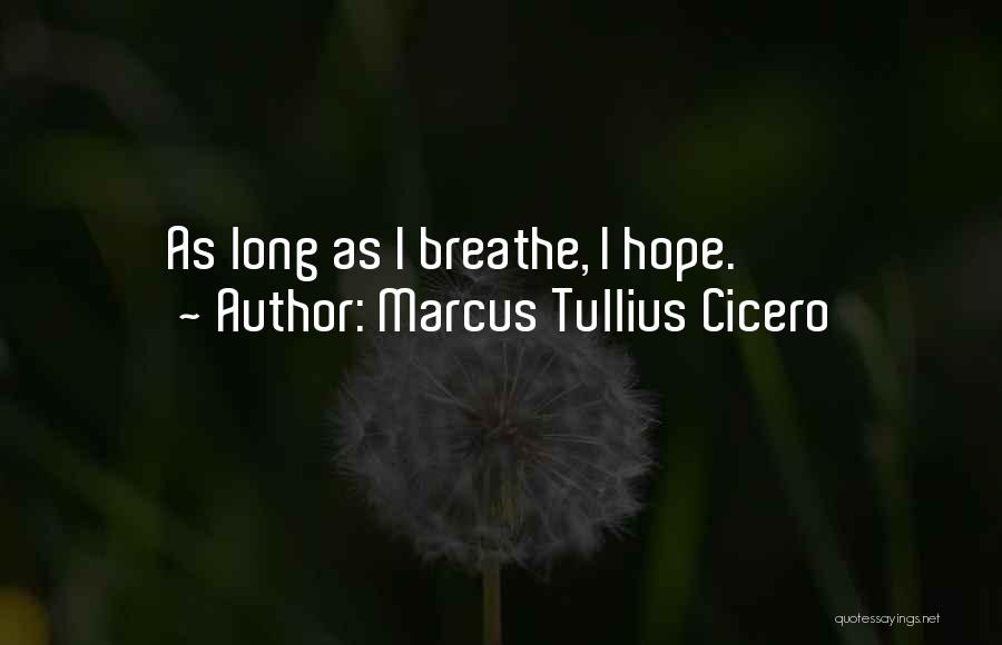 Marcus Tullius Cicero Quotes: As Long As I Breathe, I Hope.