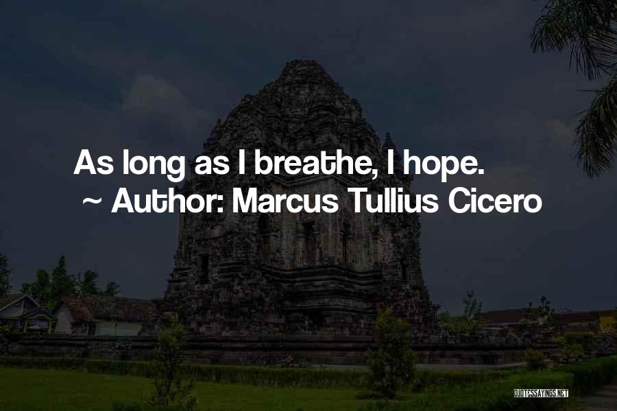 Marcus Tullius Cicero Quotes: As Long As I Breathe, I Hope.