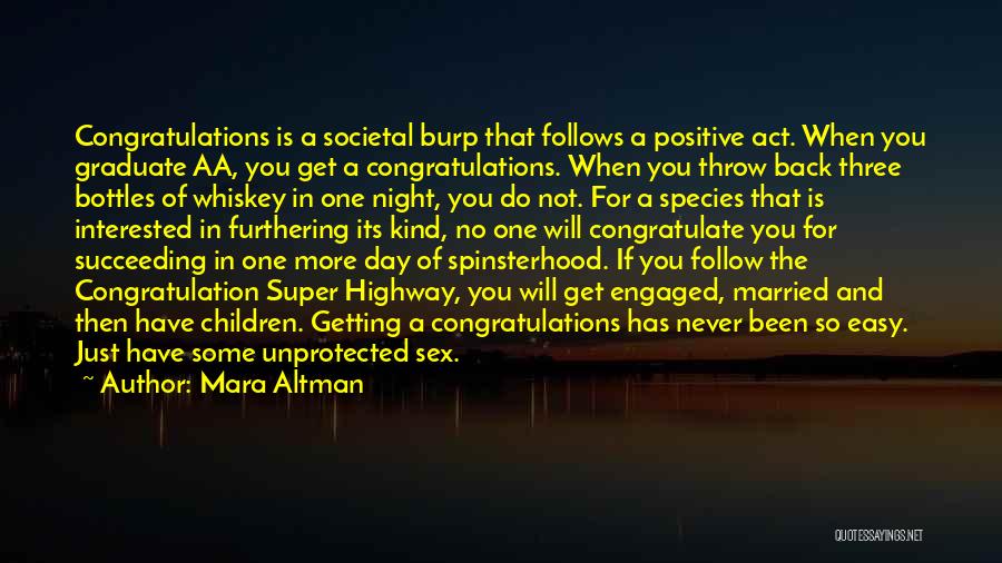Mara Altman Quotes: Congratulations Is A Societal Burp That Follows A Positive Act. When You Graduate Aa, You Get A Congratulations. When You