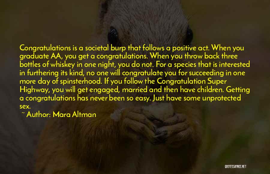 Mara Altman Quotes: Congratulations Is A Societal Burp That Follows A Positive Act. When You Graduate Aa, You Get A Congratulations. When You