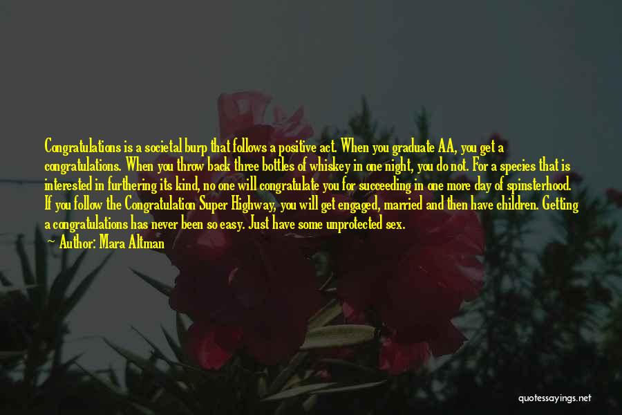 Mara Altman Quotes: Congratulations Is A Societal Burp That Follows A Positive Act. When You Graduate Aa, You Get A Congratulations. When You