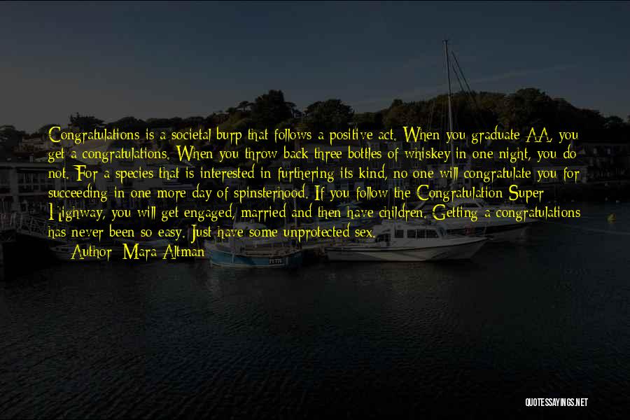 Mara Altman Quotes: Congratulations Is A Societal Burp That Follows A Positive Act. When You Graduate Aa, You Get A Congratulations. When You