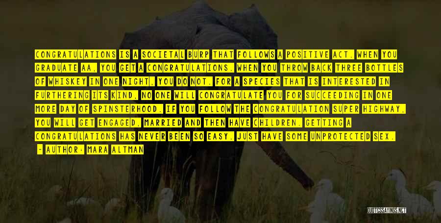 Mara Altman Quotes: Congratulations Is A Societal Burp That Follows A Positive Act. When You Graduate Aa, You Get A Congratulations. When You