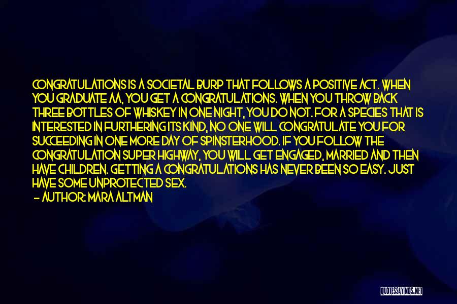 Mara Altman Quotes: Congratulations Is A Societal Burp That Follows A Positive Act. When You Graduate Aa, You Get A Congratulations. When You