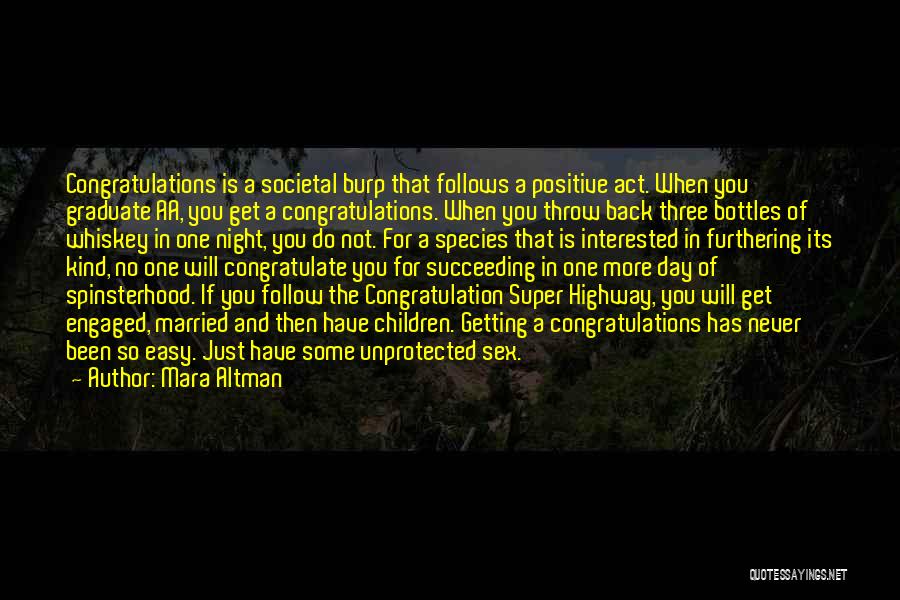 Mara Altman Quotes: Congratulations Is A Societal Burp That Follows A Positive Act. When You Graduate Aa, You Get A Congratulations. When You