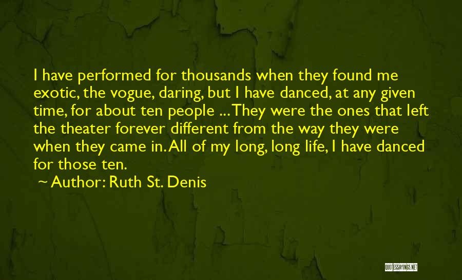 Ruth St. Denis Quotes: I Have Performed For Thousands When They Found Me Exotic, The Vogue, Daring, But I Have Danced, At Any Given