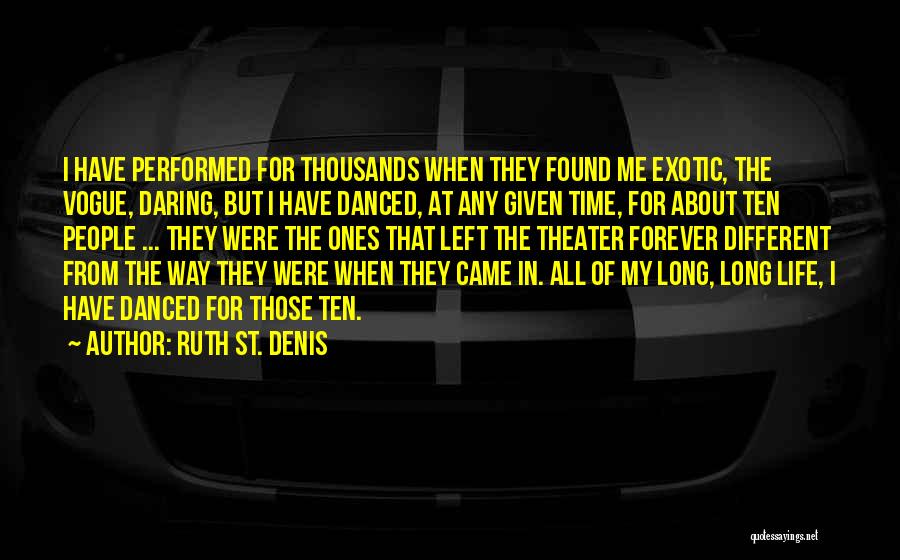 Ruth St. Denis Quotes: I Have Performed For Thousands When They Found Me Exotic, The Vogue, Daring, But I Have Danced, At Any Given