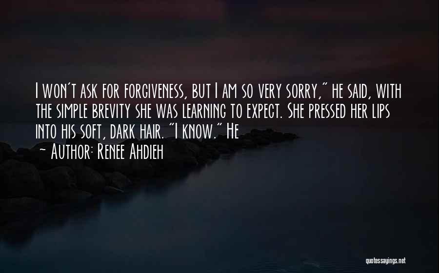 Renee Ahdieh Quotes: I Won't Ask For Forgiveness, But I Am So Very Sorry, He Said, With The Simple Brevity She Was Learning