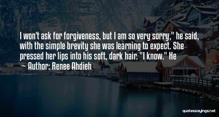 Renee Ahdieh Quotes: I Won't Ask For Forgiveness, But I Am So Very Sorry, He Said, With The Simple Brevity She Was Learning