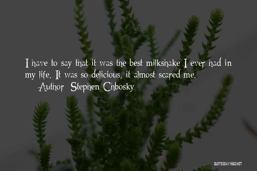 Stephen Chbosky Quotes: I Have To Say That It Was The Best Milkshake I Ever Had In My Life. It Was So Delicious,
