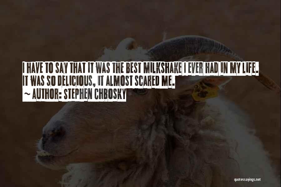 Stephen Chbosky Quotes: I Have To Say That It Was The Best Milkshake I Ever Had In My Life. It Was So Delicious,