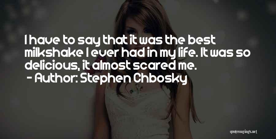 Stephen Chbosky Quotes: I Have To Say That It Was The Best Milkshake I Ever Had In My Life. It Was So Delicious,