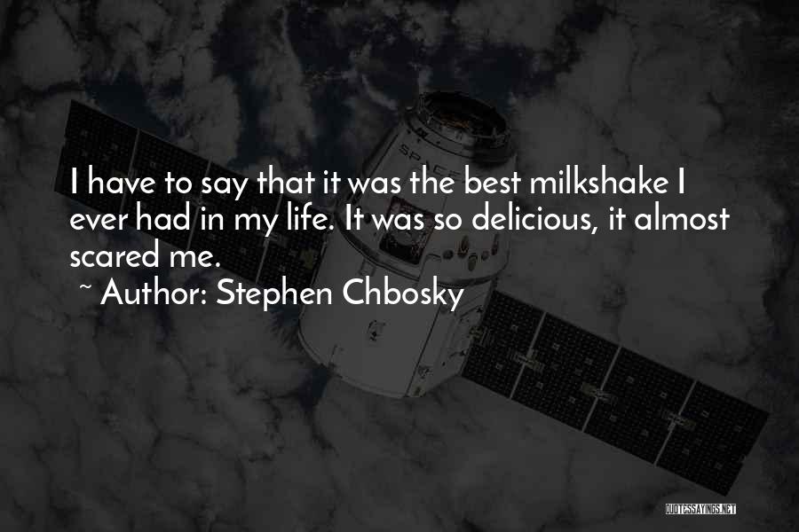 Stephen Chbosky Quotes: I Have To Say That It Was The Best Milkshake I Ever Had In My Life. It Was So Delicious,