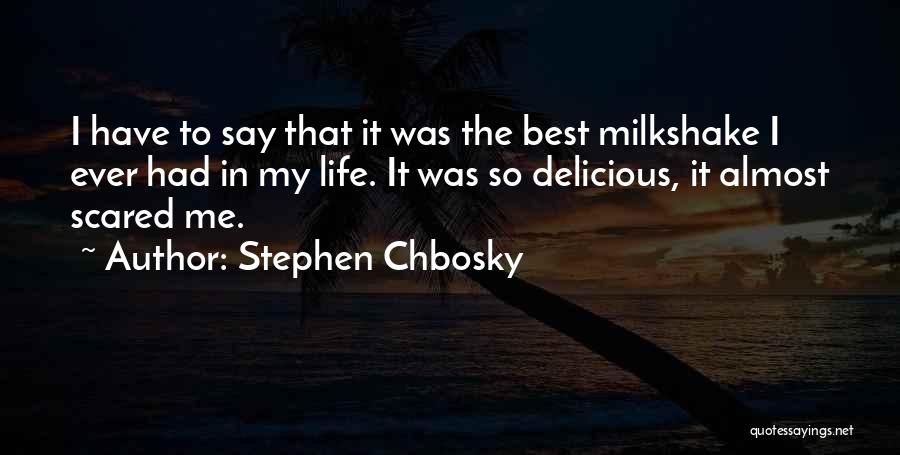 Stephen Chbosky Quotes: I Have To Say That It Was The Best Milkshake I Ever Had In My Life. It Was So Delicious,