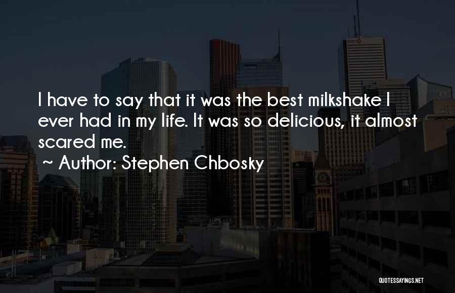 Stephen Chbosky Quotes: I Have To Say That It Was The Best Milkshake I Ever Had In My Life. It Was So Delicious,