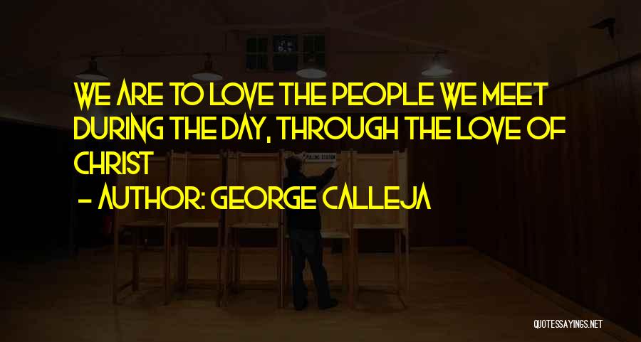George Calleja Quotes: We Are To Love The People We Meet During The Day, Through The Love Of Christ