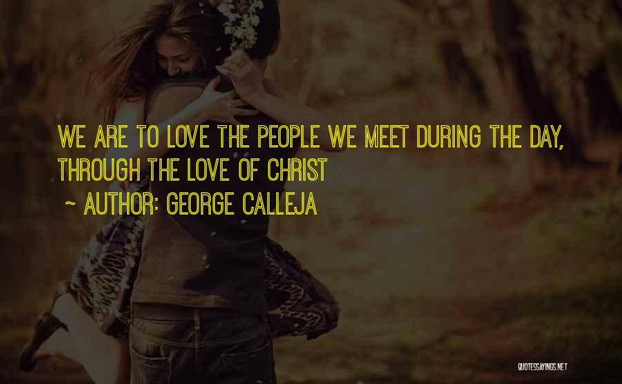 George Calleja Quotes: We Are To Love The People We Meet During The Day, Through The Love Of Christ