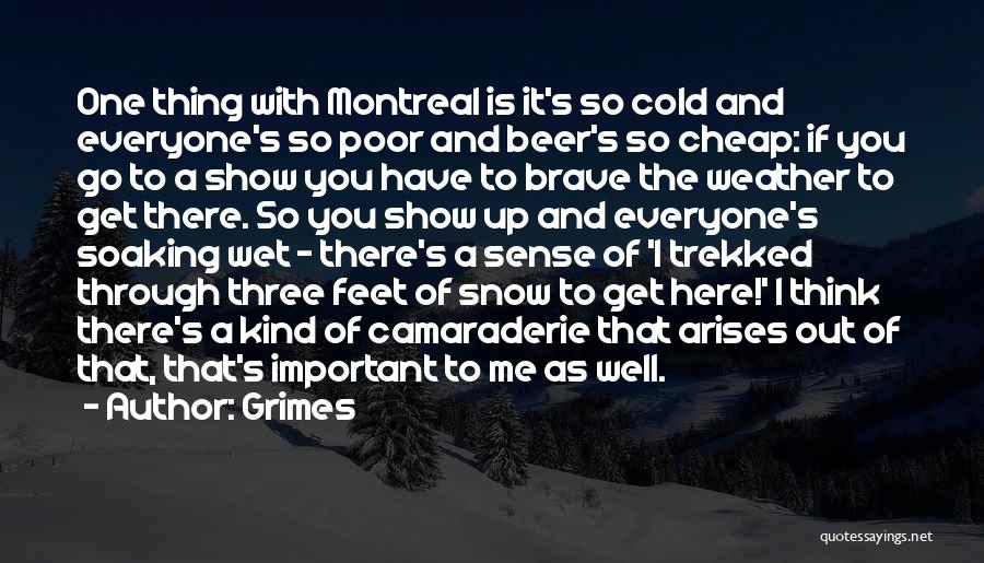 Grimes Quotes: One Thing With Montreal Is It's So Cold And Everyone's So Poor And Beer's So Cheap: If You Go To