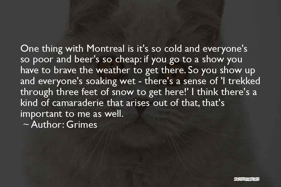 Grimes Quotes: One Thing With Montreal Is It's So Cold And Everyone's So Poor And Beer's So Cheap: If You Go To