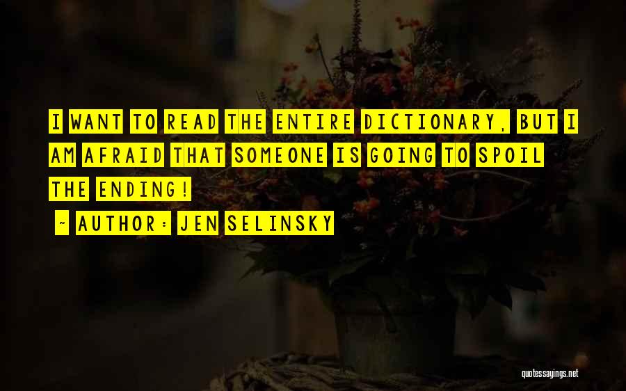 Jen Selinsky Quotes: I Want To Read The Entire Dictionary, But I Am Afraid That Someone Is Going To Spoil The Ending!