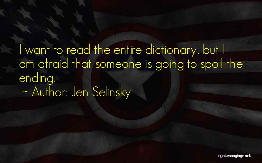 Jen Selinsky Quotes: I Want To Read The Entire Dictionary, But I Am Afraid That Someone Is Going To Spoil The Ending!