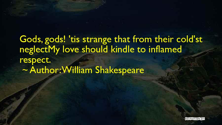 William Shakespeare Quotes: Gods, Gods! 'tis Strange That From Their Cold'st Neglectmy Love Should Kindle To Inflamed Respect.