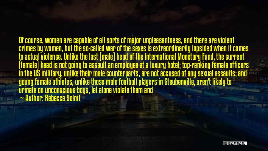 Rebecca Solnit Quotes: Of Course, Women Are Capable Of All Sorts Of Major Unpleasantness, And There Are Violent Crimes By Women, But The