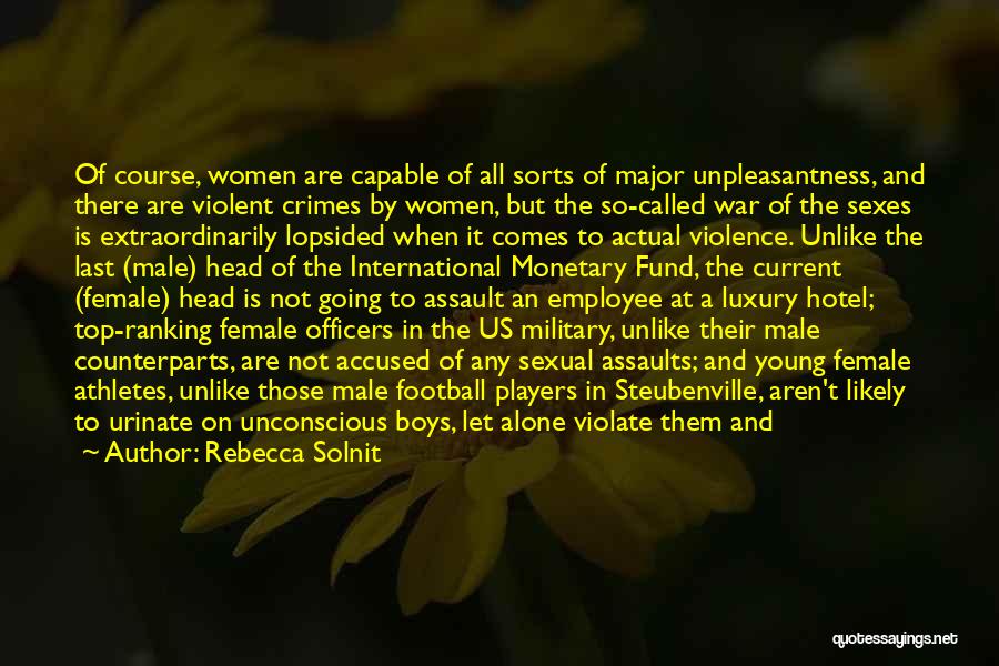 Rebecca Solnit Quotes: Of Course, Women Are Capable Of All Sorts Of Major Unpleasantness, And There Are Violent Crimes By Women, But The