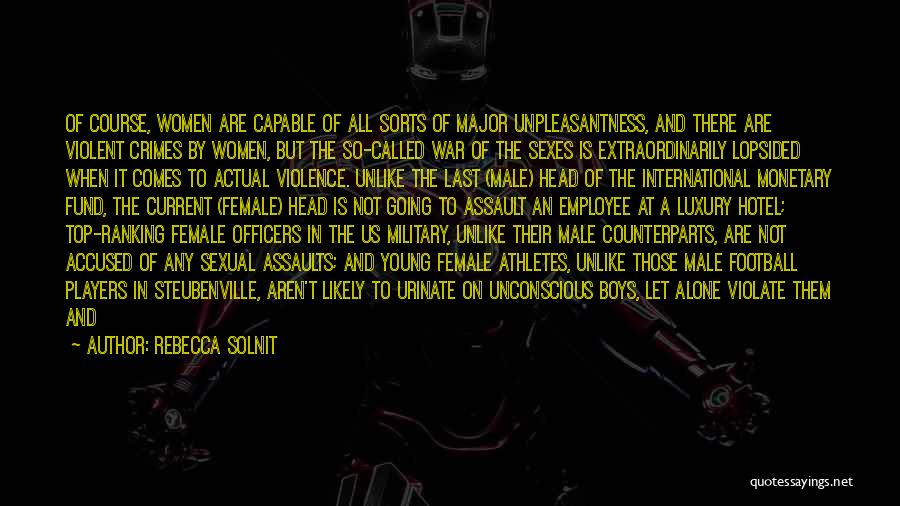 Rebecca Solnit Quotes: Of Course, Women Are Capable Of All Sorts Of Major Unpleasantness, And There Are Violent Crimes By Women, But The