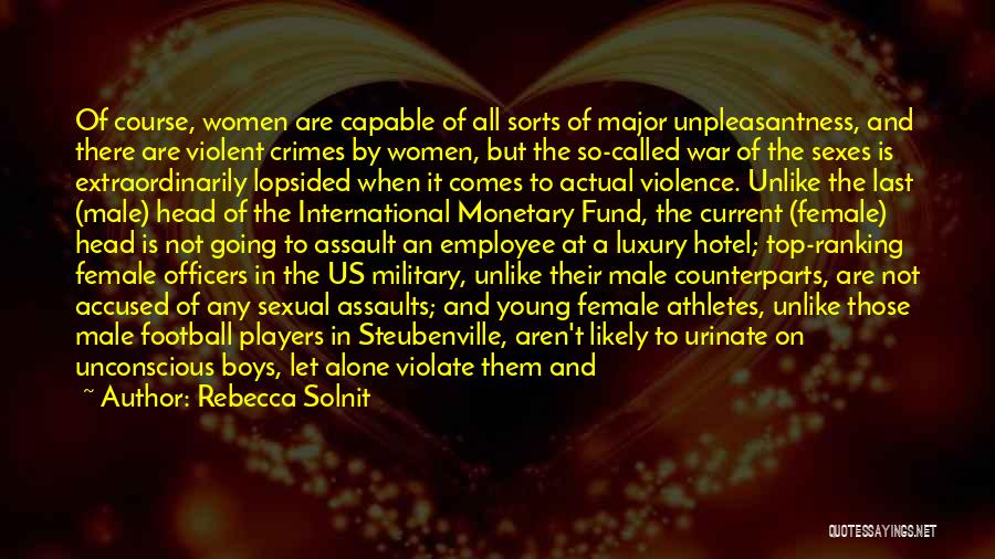 Rebecca Solnit Quotes: Of Course, Women Are Capable Of All Sorts Of Major Unpleasantness, And There Are Violent Crimes By Women, But The
