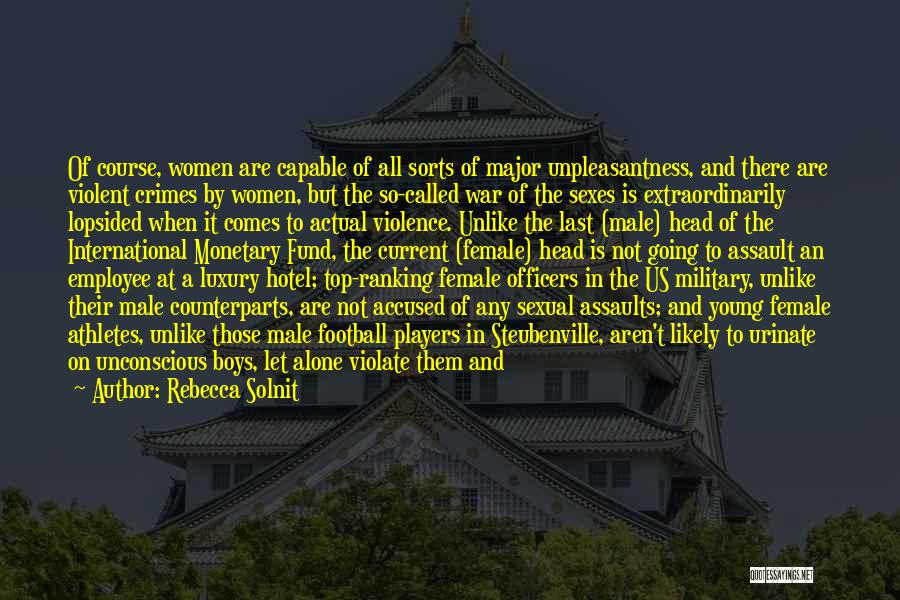 Rebecca Solnit Quotes: Of Course, Women Are Capable Of All Sorts Of Major Unpleasantness, And There Are Violent Crimes By Women, But The