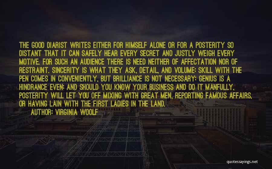 Virginia Woolf Quotes: The Good Diarist Writes Either For Himself Alone Or For A Posterity So Distant That It Can Safely Hear Every