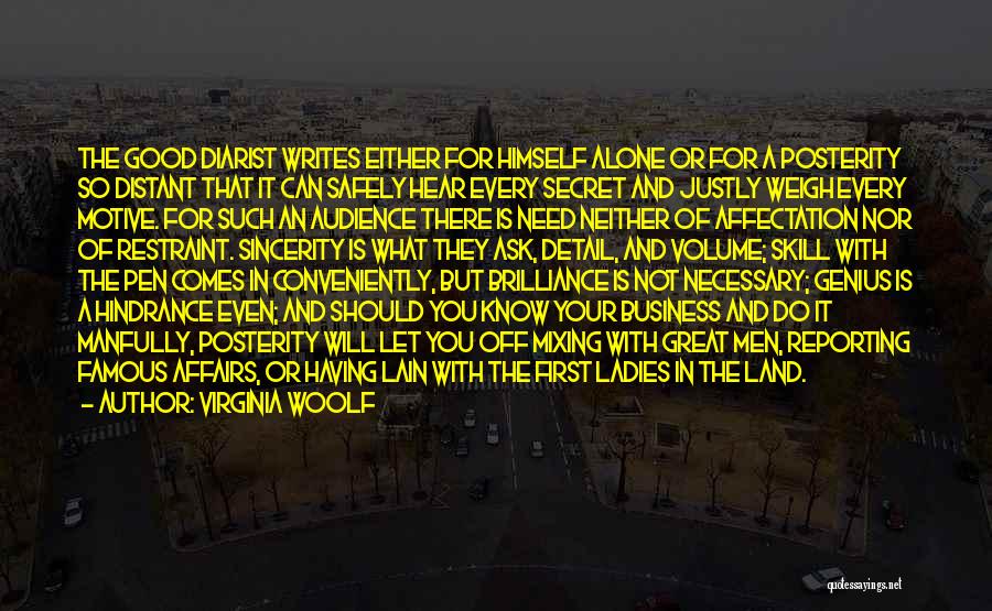 Virginia Woolf Quotes: The Good Diarist Writes Either For Himself Alone Or For A Posterity So Distant That It Can Safely Hear Every