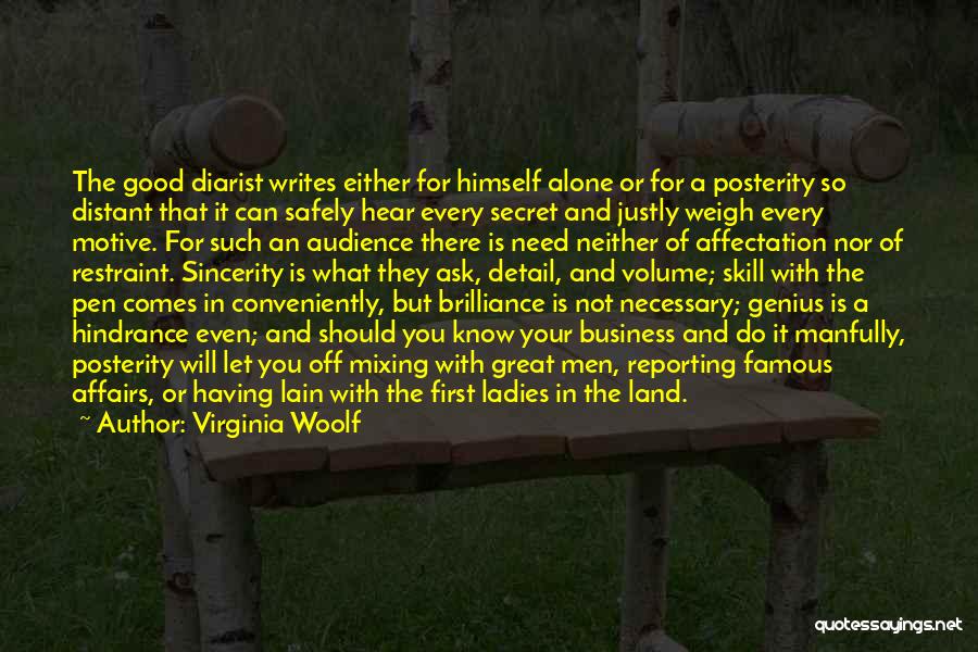 Virginia Woolf Quotes: The Good Diarist Writes Either For Himself Alone Or For A Posterity So Distant That It Can Safely Hear Every