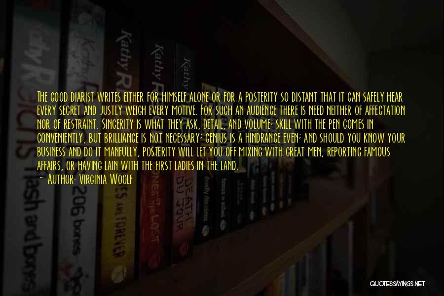 Virginia Woolf Quotes: The Good Diarist Writes Either For Himself Alone Or For A Posterity So Distant That It Can Safely Hear Every