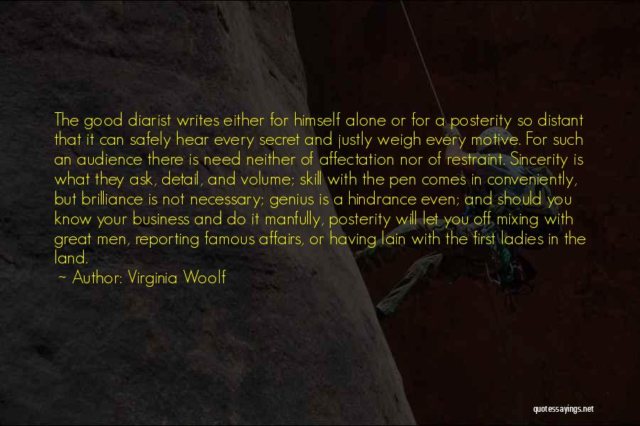 Virginia Woolf Quotes: The Good Diarist Writes Either For Himself Alone Or For A Posterity So Distant That It Can Safely Hear Every