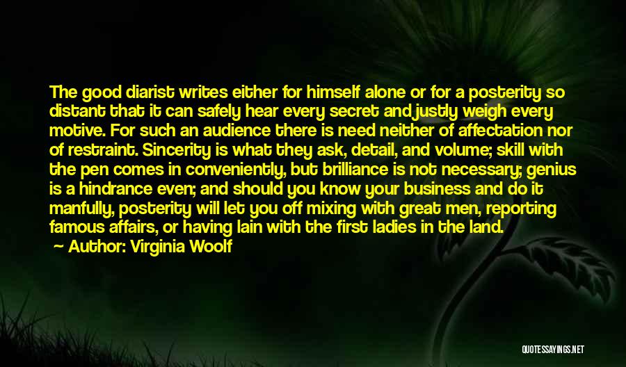 Virginia Woolf Quotes: The Good Diarist Writes Either For Himself Alone Or For A Posterity So Distant That It Can Safely Hear Every