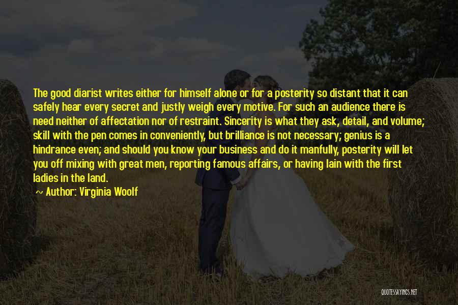 Virginia Woolf Quotes: The Good Diarist Writes Either For Himself Alone Or For A Posterity So Distant That It Can Safely Hear Every