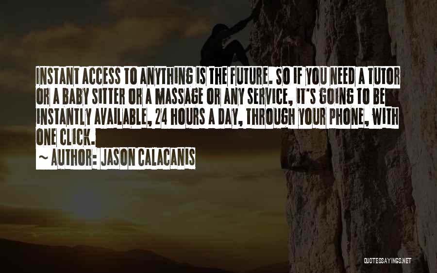 Jason Calacanis Quotes: Instant Access To Anything Is The Future. So If You Need A Tutor Or A Baby Sitter Or A Massage