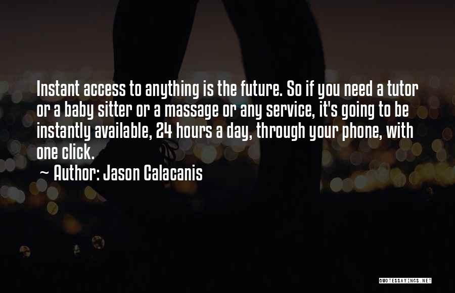 Jason Calacanis Quotes: Instant Access To Anything Is The Future. So If You Need A Tutor Or A Baby Sitter Or A Massage