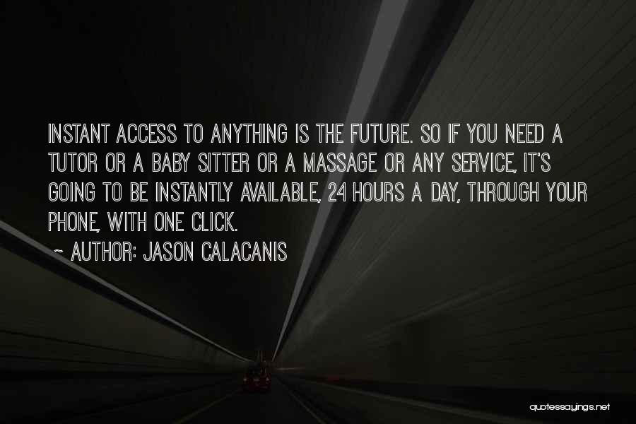 Jason Calacanis Quotes: Instant Access To Anything Is The Future. So If You Need A Tutor Or A Baby Sitter Or A Massage