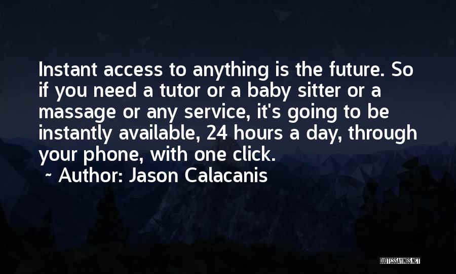 Jason Calacanis Quotes: Instant Access To Anything Is The Future. So If You Need A Tutor Or A Baby Sitter Or A Massage