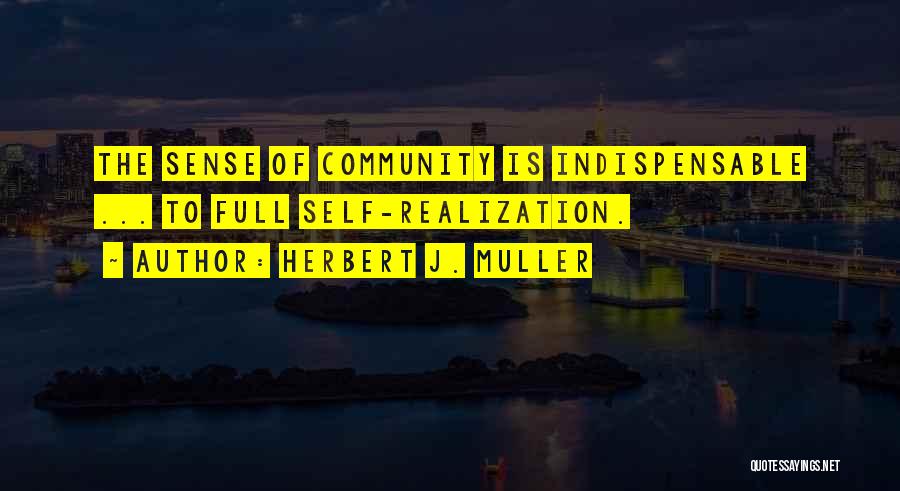 Herbert J. Muller Quotes: The Sense Of Community Is Indispensable ... To Full Self-realization.