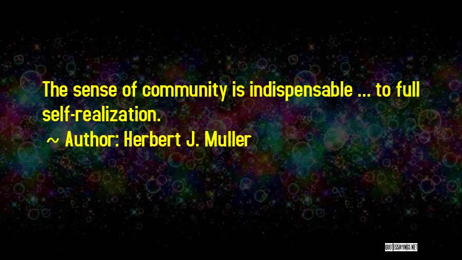 Herbert J. Muller Quotes: The Sense Of Community Is Indispensable ... To Full Self-realization.