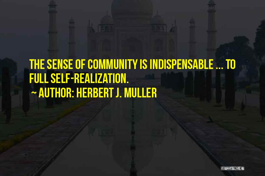 Herbert J. Muller Quotes: The Sense Of Community Is Indispensable ... To Full Self-realization.