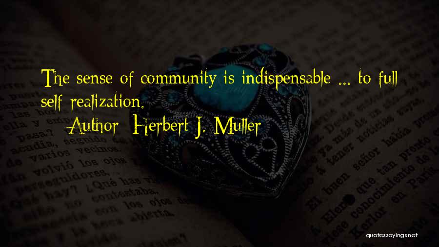 Herbert J. Muller Quotes: The Sense Of Community Is Indispensable ... To Full Self-realization.